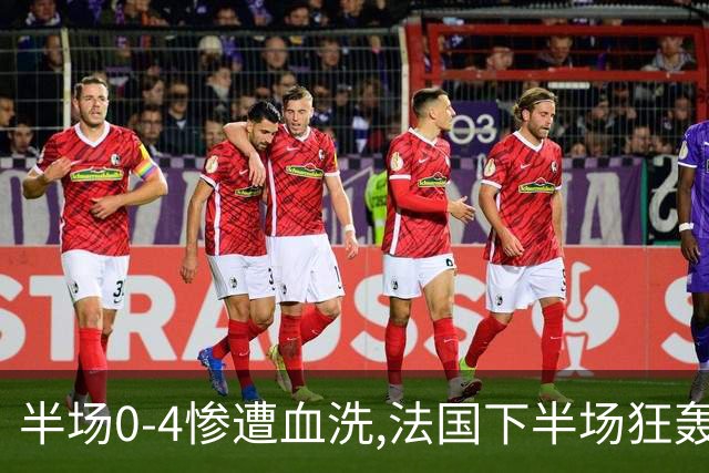 半场0-4惨遭血洗,法国下半场狂轰4球仍落败,姆巴佩改写纪录！
