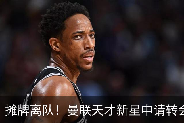 摊牌离队！曼联天才新星申请转会，彻底无缘一线队