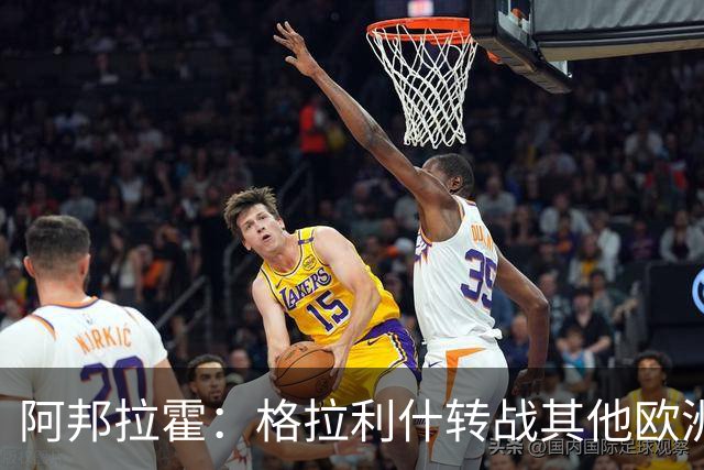 阿邦拉霍：格拉利什转战其他欧洲联赛不会让我惊讶